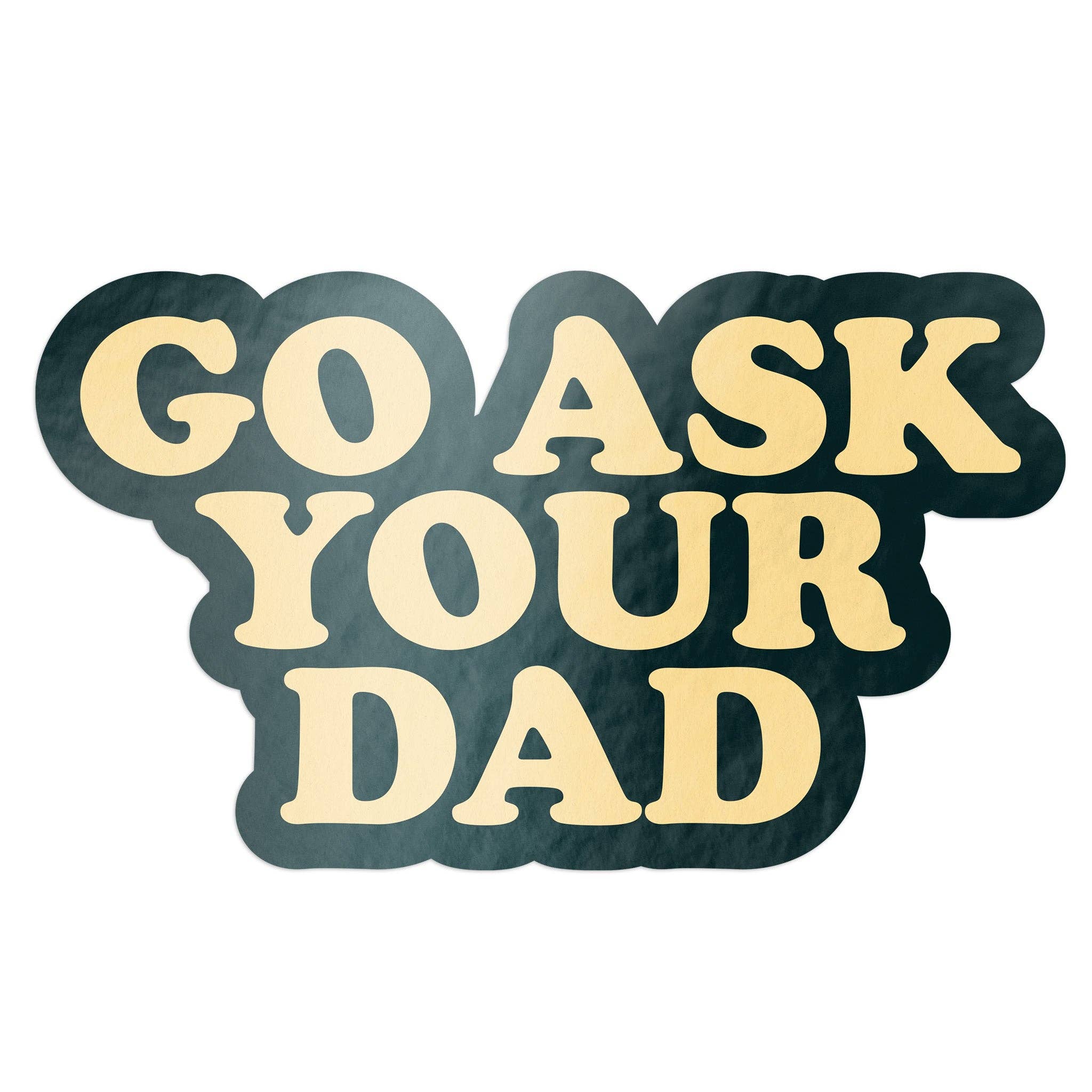 Go Ask Your Dad Sticker